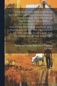 bokomslag Portrait and Biographical Record of Southeastern Kansas, Containing Biographical Sketches of Prominent ... Citizens of the Counties, Together With Biographies and Portraits of All the Presidents of