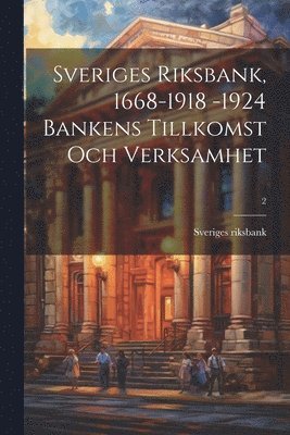 bokomslag Sveriges riksbank, 1668-1918 -1924 bankens tillkomst och verksamhet; 2