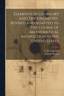 Elements of Geometry and Trigonometry. Revised and Adapted to the Course of Mathematical Instruction in the United States 1