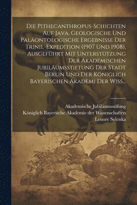 Lenore Selenka - Pithecanthropus-Schichten auf Java. Geologische und paläontologische Ergebnisse der Trinil-Expedition (1907 und 1908), ausgeführt mit Unterstützung der Akademischen Jubiläumsstiftung der Stadt Berlin und der Königlich bayerischen Akademi der Wiss..., Häftad