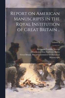 Report on American Manuscripts in the Royal Institution of Great Britain ..; Volume 4 1