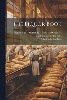 Charles Austin 1866-1936 Bates, Charles Austin Bates, Adv John W. Hartman Center for Sales - Liquor Book, Häftad
