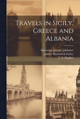 T. S. (Thomas Smart) Hughes, Joseph Mawman, Printer Barnard &. Farley - Travels in Sicily, Greece and Albania, Häftad