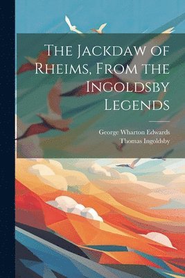 Thomas 1788-1845 Ingoldsby, George Wharton 1859-1950 Edwards, Thomas Ingoldsby, George Wharton Edwards - Jackdaw of Rheims, From the Ingoldsby Legends, Häftad