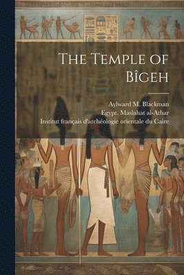 Aylward M. (Aylward Manley) Blackman, Egypt Maslahat Al-Athar, Institut Français d'Archéologie Orient - Temple of Bîgeh, Häftad