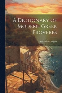 bokomslag A Dictionary of Modern Greek Proverbs