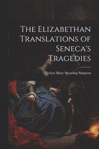 bokomslag The Elizabethan Translations of Seneca's Tragedies