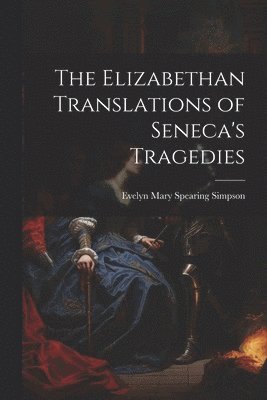 bokomslag The Elizabethan Translations of Seneca's Tragedies