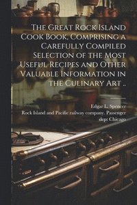 bokomslag Great Rock Island Cook Book, Comprising a Carefully Compiled Selection of the Most Useful Recipes and Other Valuable Information in the Culinary Art ..