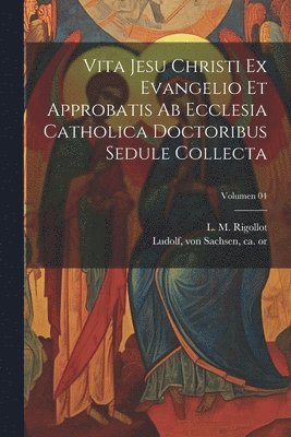 Vita Jesu Christi ex Evangelio et approbatis ab Ecclesia Catholica doctoribus sedule collecta; Volumen 04 1