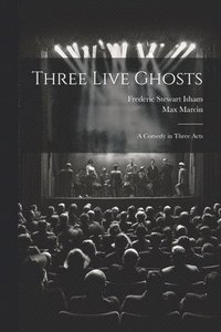 bokomslag Three Live Ghosts; a Comedy in Three Acts