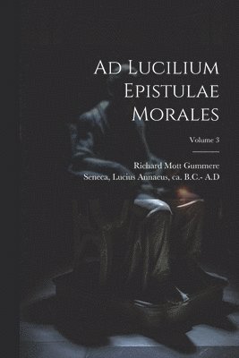 Ad Lucilium Epistulae Morales; Volume 3 1