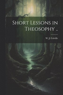 W. J. (William Juvenal) Colville - Short Lessons in Theosophy .., Häftad