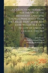 bokomslag Collection of Hymns, for the Use of the Methodist Episcopal Church, Principally From the Collection of the Rev. John Wesley, M.A. Late Fellow of Lincoln College, Oxford