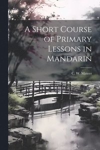 bokomslag Short Course of Primary Lessons in Mandarin