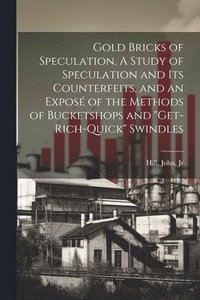 bokomslag Gold Bricks of Speculation, A Study of Speculation and Its Counterfeits, and an Expos of the Methods of Bucketshops and &quot;get-rich-quick&quot; Swindles