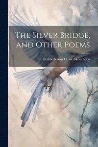 bokomslag The Silver Bridge, and Other Poems