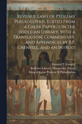 King Of Egypt Ptolemy Philadelphus, Bodleian Library Manuscript Papyri, Bernard P. (Bernard Pyne) Grenfell - Revenue Laws of Ptolemy Philadelphus. Edited From a Greek Papyrus in the Bodleian Library, With a Translation, Commentary, and Appendices by B.P. Grenfell, and an Introd., Häftad