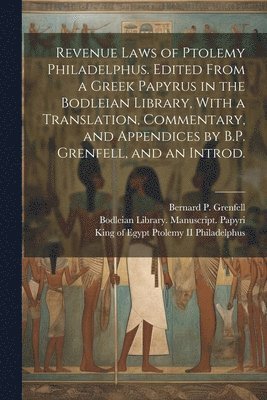 Revenue Laws of Ptolemy Philadelphus. Edited From a Greek Papyrus in the Bodleian Library, With a Translation, Commentary, and Appendices by B.P. Grenfell, and an Introd. 1