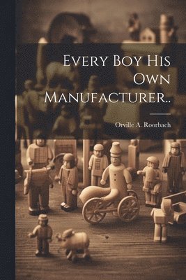 Every Boy His Own Manufacturer.. 1