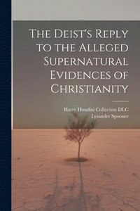 bokomslag The Deist's Reply to the Alleged Supernatural Evidences of Christianity