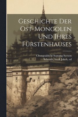 bokomslag Geschichte der Ost-Mongolen und ihres Fu&#776;rstenhauses