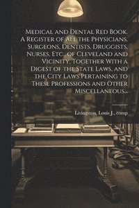 bokomslag Medical and Dental Red Book. A Register of All the Physicians, Surgeons, Dentists, Druggists, Nurses, Etc., of Cleveland and Vicinity, Together With a Digest of the State Laws, and the City Laws Pe...