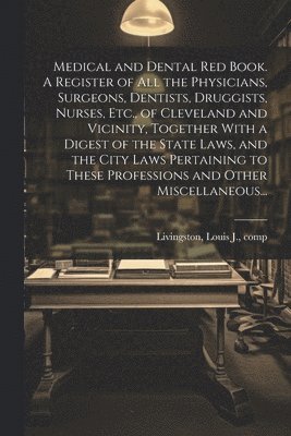bokomslag Medical and Dental Red Book. A Register of All the Physicians, Surgeons, Dentists, Druggists, Nurses, Etc., of Cleveland and Vicinity, Together With a Digest of the State Laws, and the City Laws Pe...