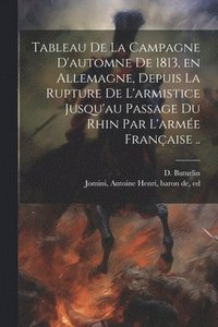 bokomslag Tableau de la campagne d'automne de 1813, en Allemagne, depuis la rupture de l'armistice jusqu'au passage du Rhin par l'armée française ..