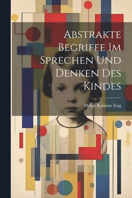 Abstrakte Begriffe im Sprechen und Denken des Kindes 1