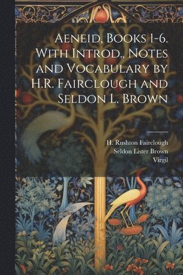 Aeneid, Books 1-6. With Introd., Notes and Vocabulary by H.R. Fairclough and Seldon L. Brown