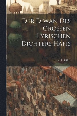 D. Ca Fi of Shrz - Der Diwan des grossen lyrischen Dichters Hafis; 1, Häftad
