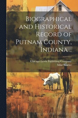 bokomslag Biographical and Historical Record of Putnam County, Indiana ..