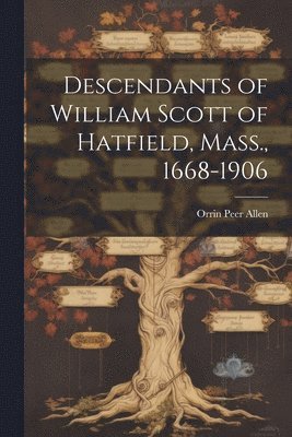 bokomslag Descendants of William Scott of Hatfield, Mass., 1668-1906