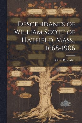 Descendants of William Scott of Hatfield, Mass., 1668-1906