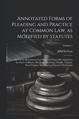 bokomslag Annotated Forms of Pleading and Practice at Common Law, as Modified by Statutes; for Use in All Common-law States and Especially Adapted to the States of Illinois, Michigan, Mississippi, Florida,