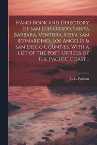 bokomslag Hand-book and Directory of San Luis Obispo, Santa Barbara, Ventura, Kern, San Bernardino, Los Angeles & San Diego Counties, With a List of the Post-offices of the Pacific Coast ..