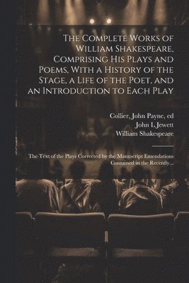 bokomslag Complete Works of William Shakespeare, Comprising His Plays and Poems, With a History of the Stage, a Life of the Poet, and an Introduction to Each Play