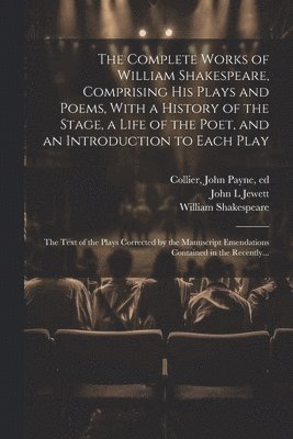 The Complete Works of William Shakespeare, Comprising His Plays and Poems, With a History of the Stage, a Life of the Poet, and an Introduction to Each Play 1
