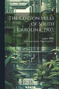 bokomslag The Cotton Mills of South Carolina, 1907;