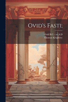 Thomas 1789-1872 Keightley, Thomas Keightley, B. C. - or  a. D. Ovid - Ovid's Fasti;, Häftad