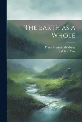 Ralph S. (Ralph Stockman) Tarr, Frank Morton McMurry - Earth as a Whole, Häftad