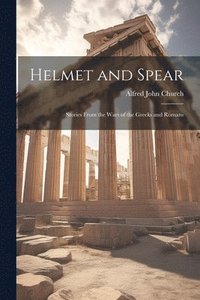 bokomslag Helmet and Spear; Stories From the Wars of the Greeks and Romans