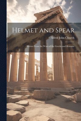 bokomslag Helmet and Spear; Stories From the Wars of the Greeks and Romans