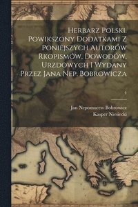 bokomslag Herbarz polski. Powikszony dodatkami z poniejszych autorw rkopismw, dowodw, urzdowych i wydany przez Jana Nep. Bobrowicza; 4