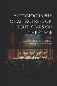 bokomslag Autobiography of an Actress [electronic Resource] or, Eight Years on the Stage