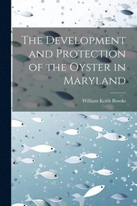 bokomslag The Development and Protection of the Oyster in Maryland