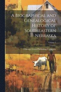 bokomslag A Biographical and Genealogical History of Southeastern Nebraska; Volume 2