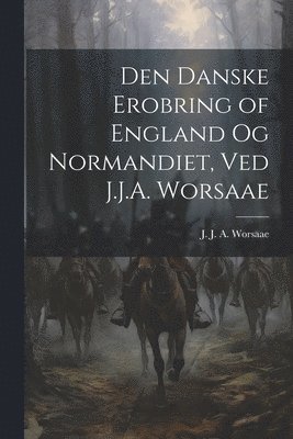 Den danske erobring of England og Normandiet, ved J.J.A. Worsaae 1