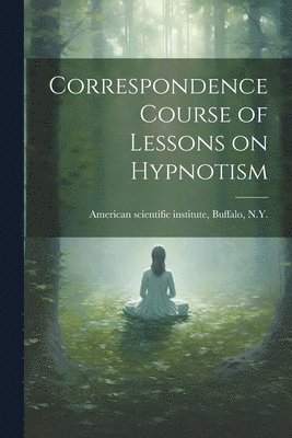 bokomslag Correspondence Course of Lessons on Hypnotism